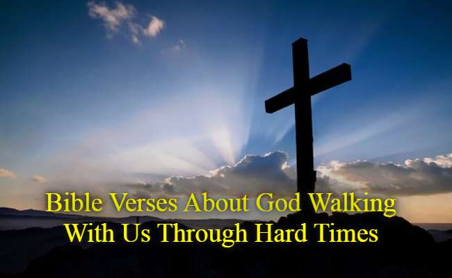 Bible Verses About God Walking With Us Through Hard Times