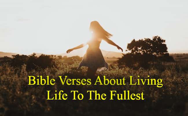Bible Verses About Living Life To The Fullest
