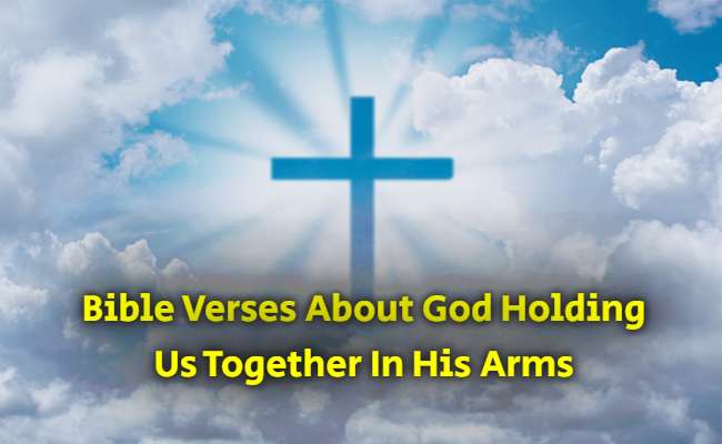 Bible Verses About God Holding Us Together In His Arms