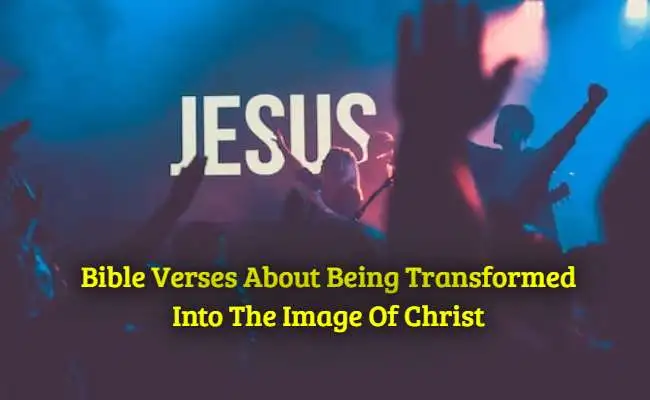 Bible Verses About Being Transformed Into The Image Of Christ